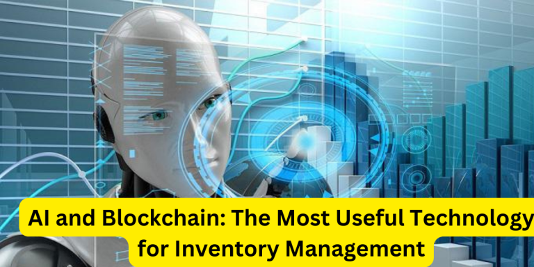 AI and Blockchain: The Most Useful Technology for Inventory Management