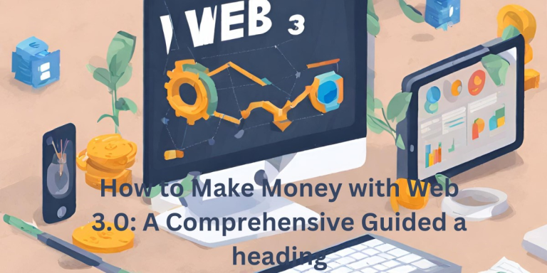 How to Make Money with Web 3.0: A Comprehensive Guide